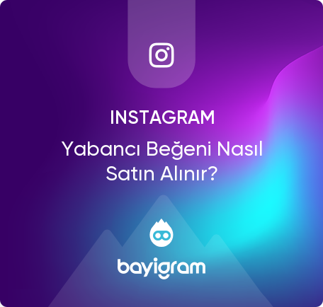 Instagram Yabancı Beğeni Nasıl Satın Alınır?