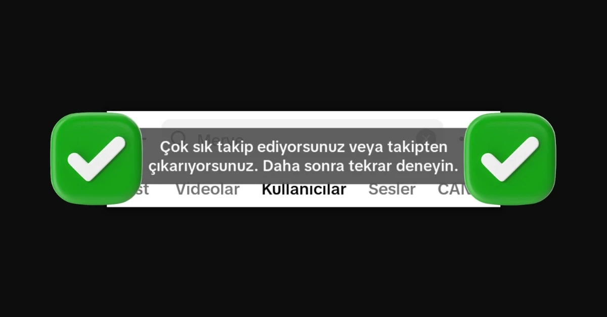 TikTok Çok Hızlı Takip Ediyorsunuz Hatası Nasıl Çözülür