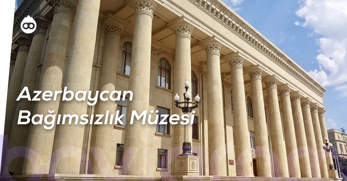 Bakü Gezilecek Yerler Azerbaycan Bağımsızlık Müzesi