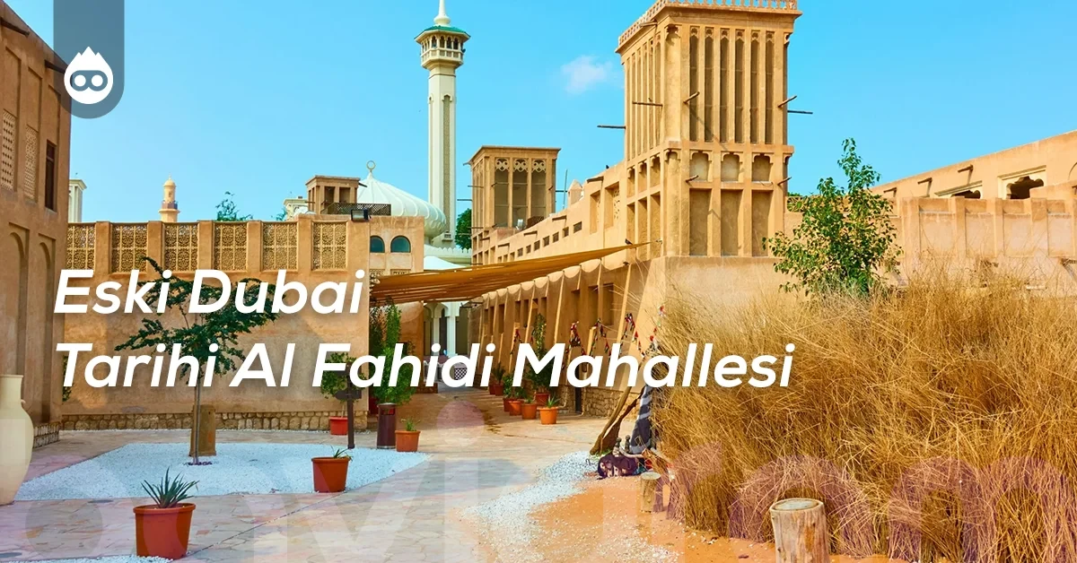 Dubai Gezilecek Yerler Eski Dubai Tarihi Al Fahidi Mahallesi