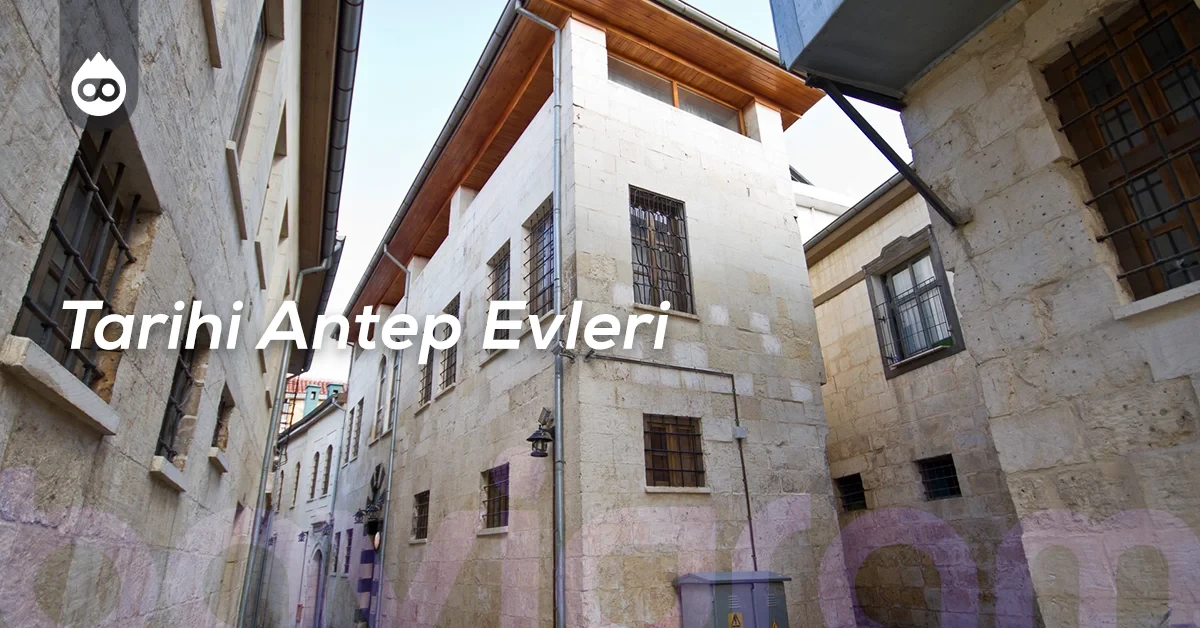 Gaziantep Gezilecek Yerler Tarihi Antep Evleri