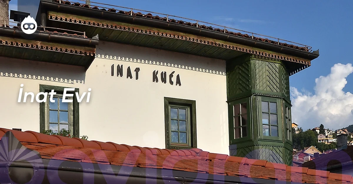Saraybosna Gezilecek Yerler İnat Evi