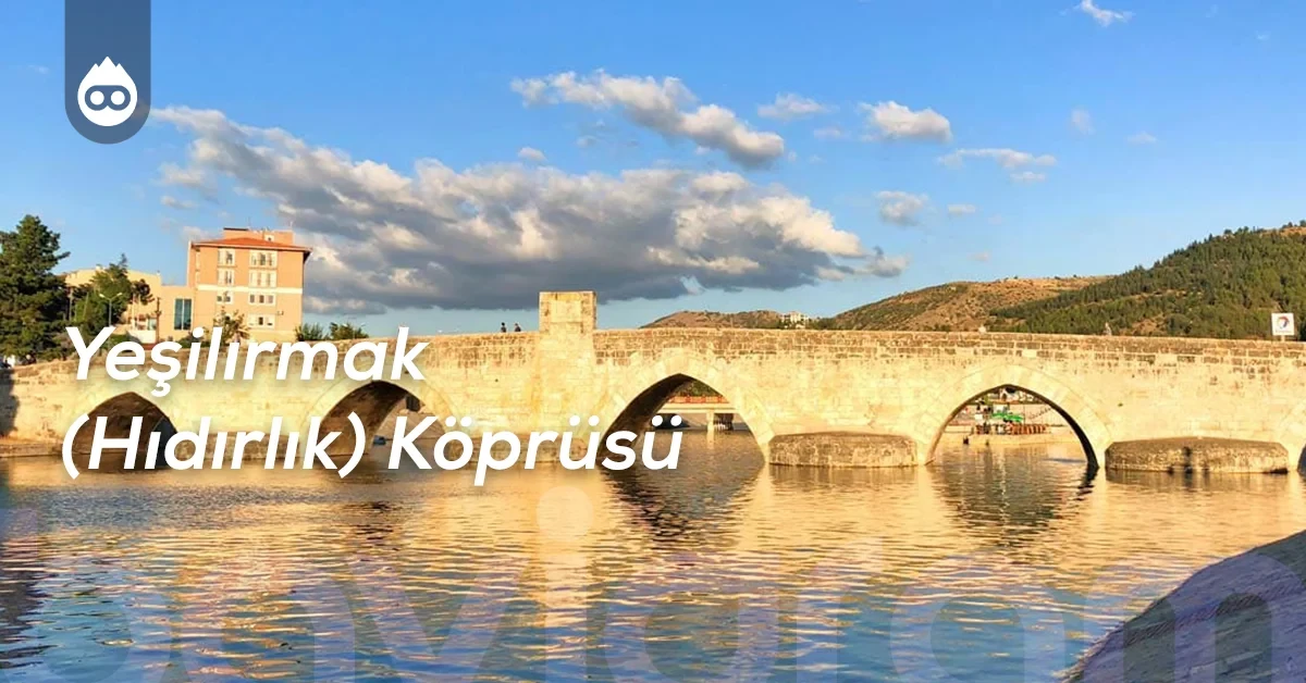 Tokat Gezilecek Yerler Yeşilırmak (Hıdırlık) Köprüsü