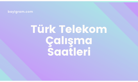 Türk Telekom Çalışma Saatleri